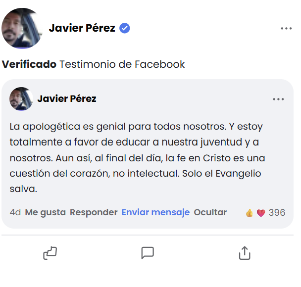 Reseña de Facebook de Javier Pérez: «La apologética es genial para todos nosotros. Y estoy totalmente a favor de educar a nuestra juventud y a nosotros. Aun así, al final del día, la fe en Cristo es una cuestión del corazón, no intelectual. Solo el Evangelio salva.» — 396 Me gusta